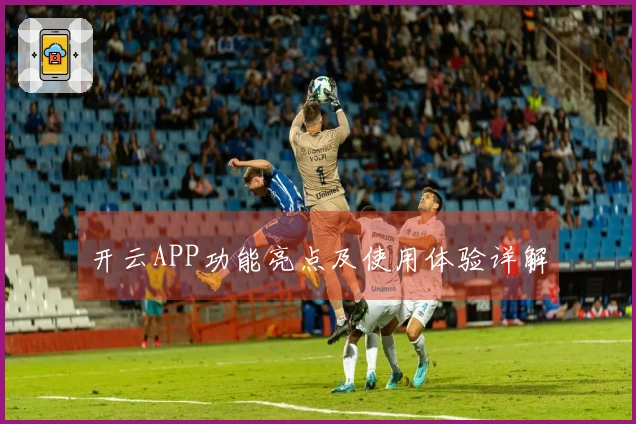 开云APP功能亮点及使用体验详解