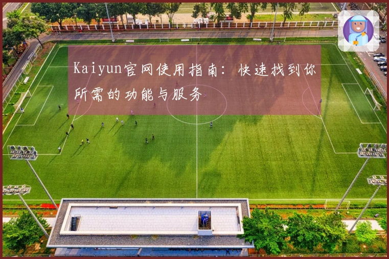 Kaiyun官网使用指南：快速找到你所需的功能与服务